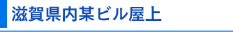 滋賀県内某ビル屋上